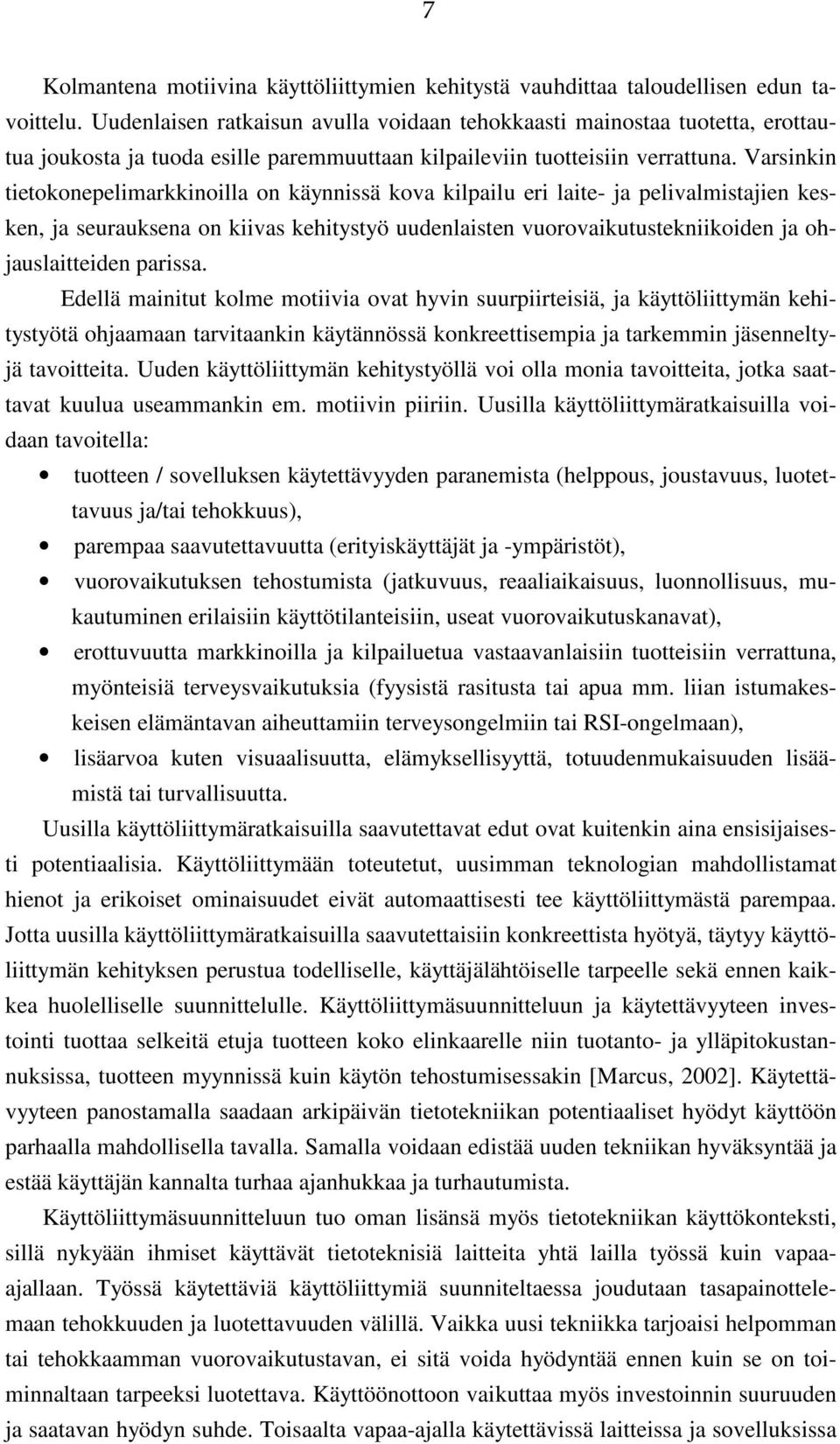 Varsinkin tietokonepelimarkkinoilla on käynnissä kova kilpailu eri laite- ja pelivalmistajien kesken, ja seurauksena on kiivas kehitystyö uudenlaisten vuorovaikutustekniikoiden ja ohjauslaitteiden