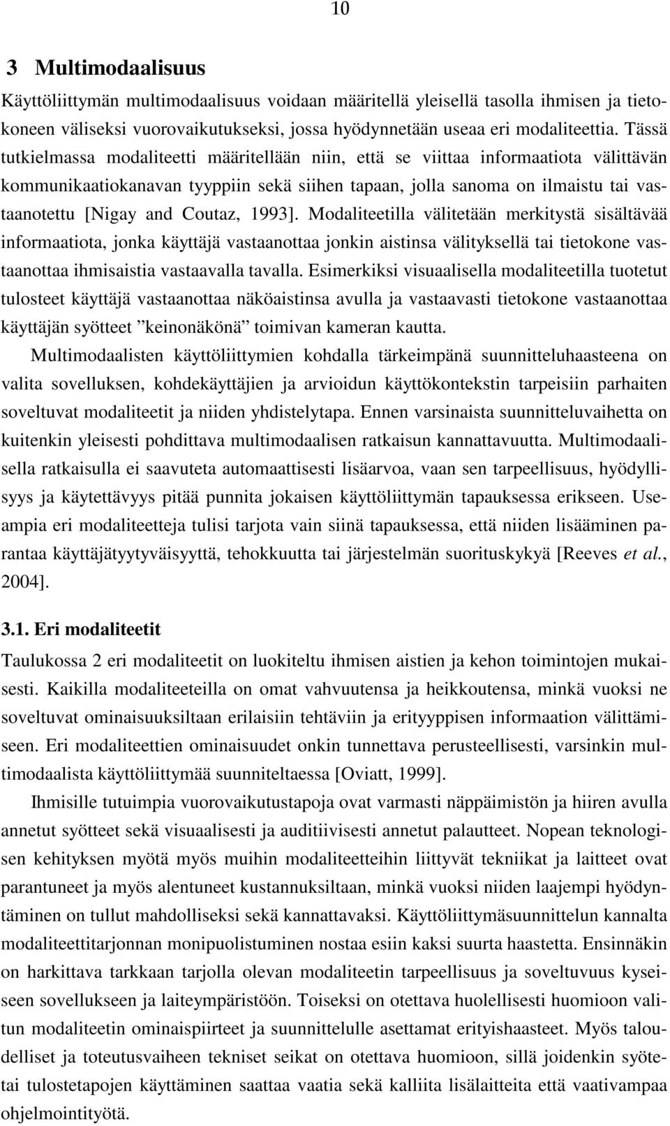 Coutaz, 1993]. Modaliteetilla välitetään merkitystä sisältävää informaatiota, jonka käyttäjä vastaanottaa jonkin aistinsa välityksellä tai tietokone vastaanottaa ihmisaistia vastaavalla tavalla.