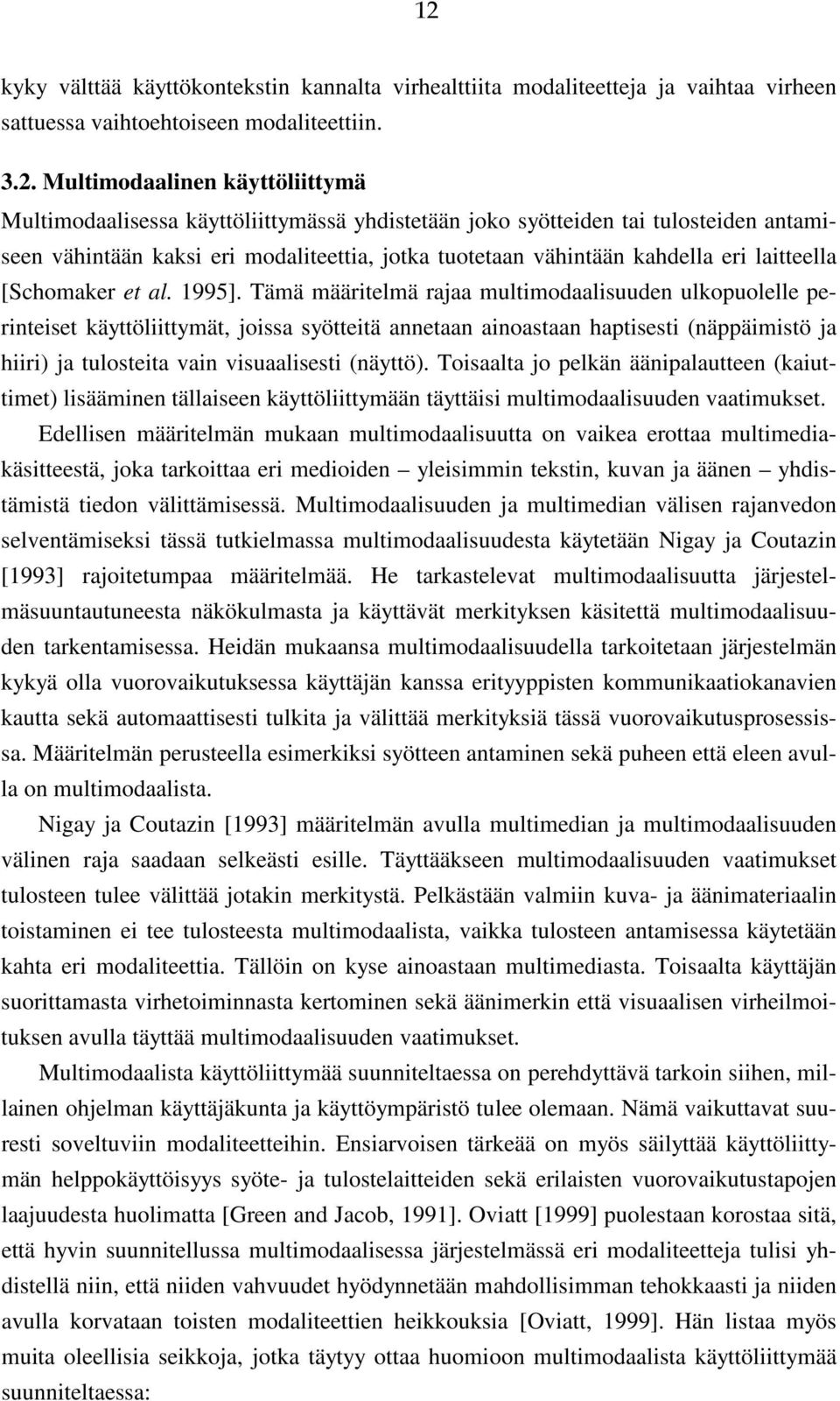 Tämä määritelmä rajaa multimodaalisuuden ulkopuolelle perinteiset käyttöliittymät, joissa syötteitä annetaan ainoastaan haptisesti (näppäimistö ja hiiri) ja tulosteita vain visuaalisesti (näyttö).