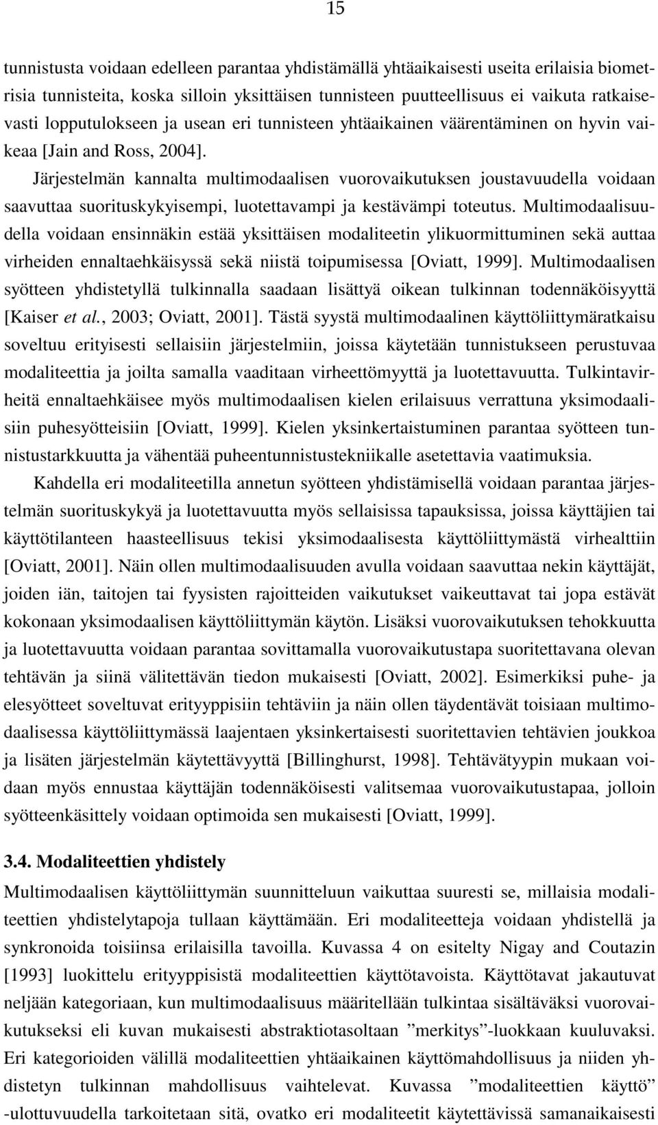 Järjestelmän kannalta multimodaalisen vuorovaikutuksen joustavuudella voidaan saavuttaa suorituskykyisempi, luotettavampi ja kestävämpi toteutus.