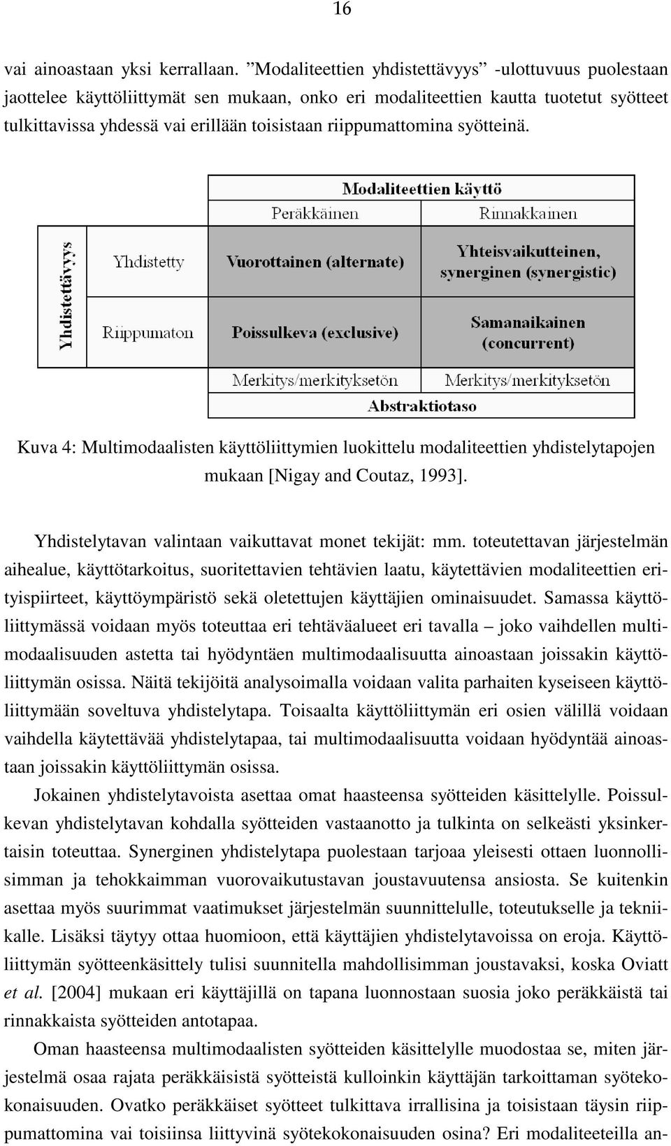 riippumattomina syötteinä. Kuva 4: Multimodaalisten käyttöliittymien luokittelu modaliteettien yhdistelytapojen mukaan [Nigay and Coutaz, 1993]. Yhdistelytavan valintaan vaikuttavat monet tekijät: mm.