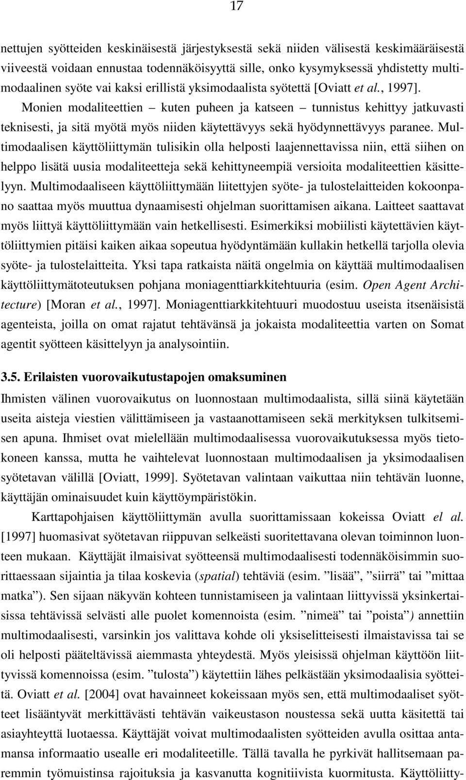 Monien modaliteettien kuten puheen ja katseen tunnistus kehittyy jatkuvasti teknisesti, ja sitä myötä myös niiden käytettävyys sekä hyödynnettävyys paranee.