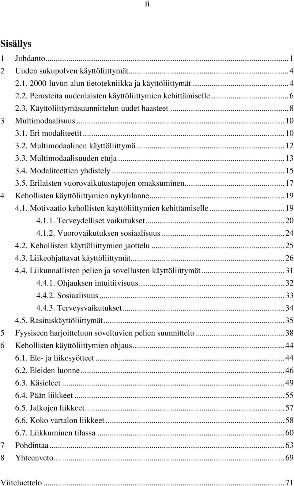 Modaliteettien yhdistely...15 3.5. Erilaisten vuorovaikutustapojen omaksuminen...17 4 Kehollisten käyttöliittymien nykytilanne...19 4.1. Motivaatio kehollisten käyttöliittymien kehittämiselle...19 4.1.1. Terveydelliset vaikutukset.