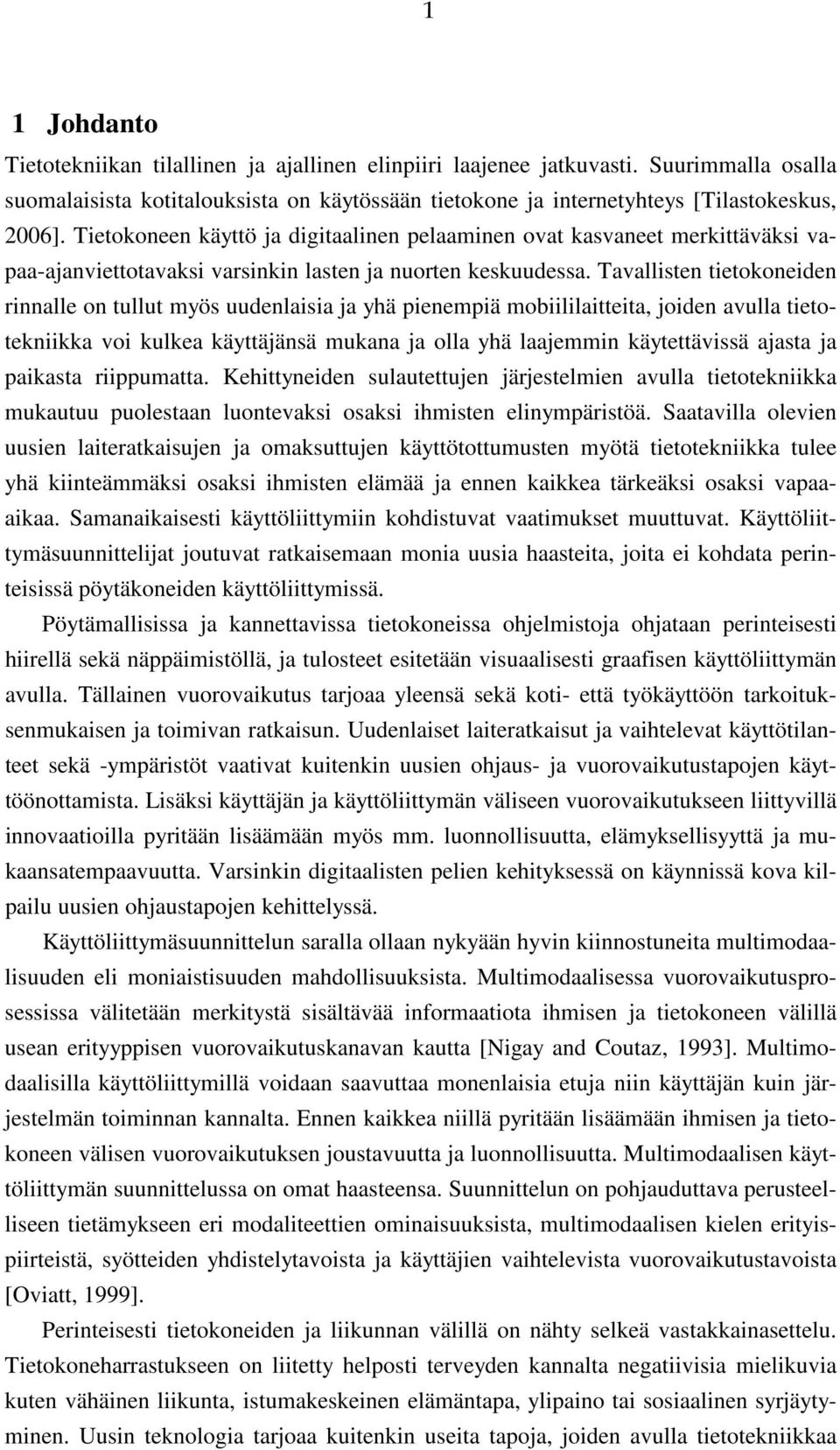 Tavallisten tietokoneiden rinnalle on tullut myös uudenlaisia ja yhä pienempiä mobiililaitteita, joiden avulla tietotekniikka voi kulkea käyttäjänsä mukana ja olla yhä laajemmin käytettävissä ajasta