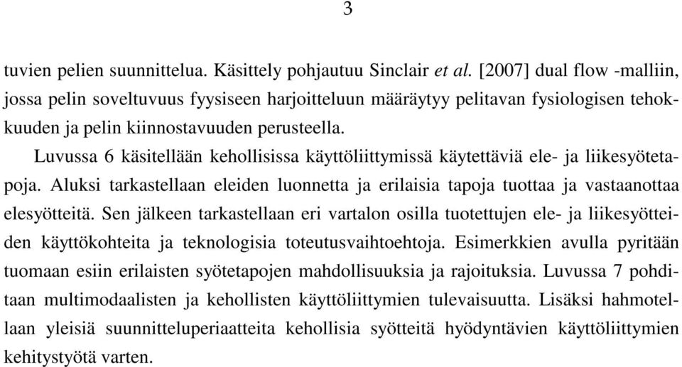Luvussa 6 käsitellään kehollisissa käyttöliittymissä käytettäviä ele- ja liikesyötetapoja. Aluksi tarkastellaan eleiden luonnetta ja erilaisia tapoja tuottaa ja vastaanottaa elesyötteitä.