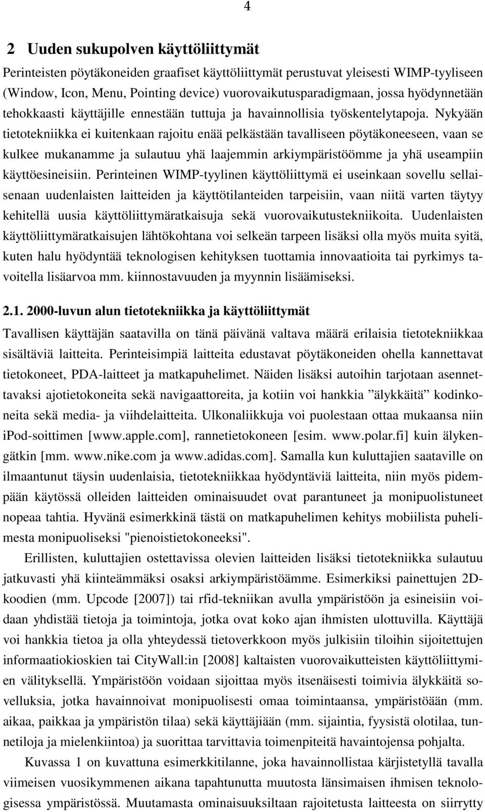 Nykyään tietotekniikka ei kuitenkaan rajoitu enää pelkästään tavalliseen pöytäkoneeseen, vaan se kulkee mukanamme ja sulautuu yhä laajemmin arkiympäristöömme ja yhä useampiin käyttöesineisiin.