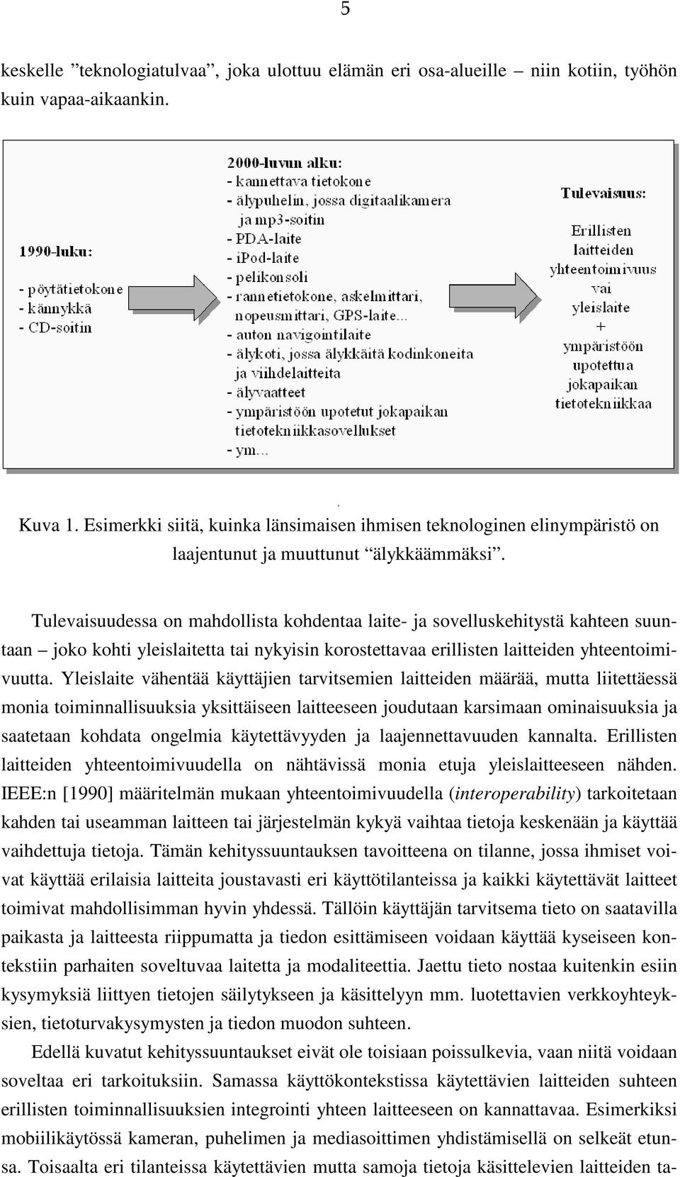 Tulevaisuudessa on mahdollista kohdentaa laite- ja sovelluskehitystä kahteen suuntaan joko kohti yleislaitetta tai nykyisin korostettavaa erillisten laitteiden yhteentoimivuutta.