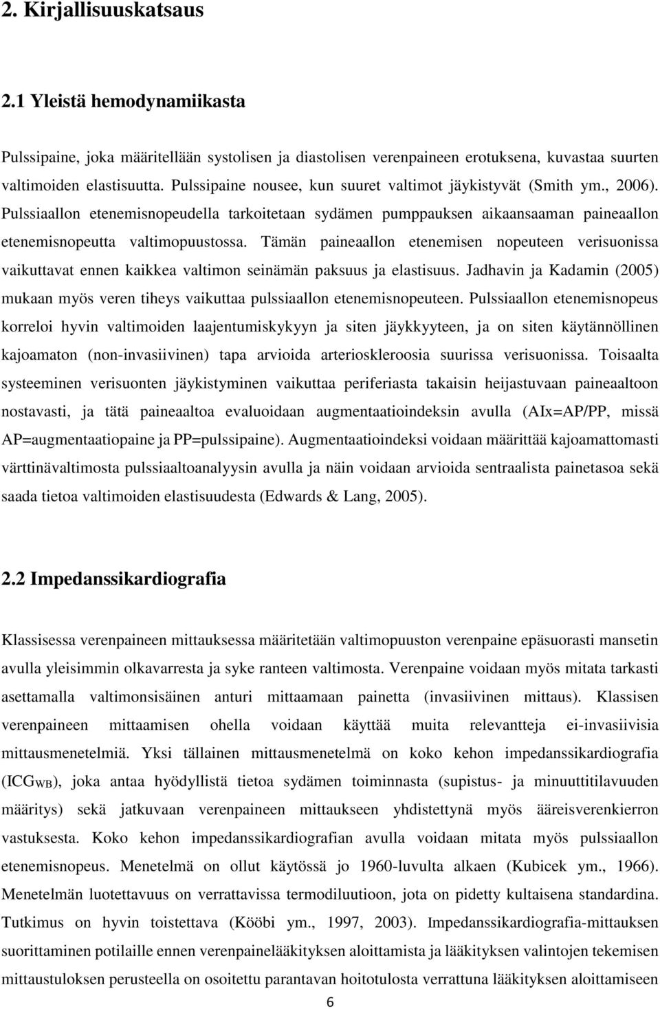 Tämän paineaallon etenemisen nopeuteen verisuonissa vaikuttavat ennen kaikkea valtimon seinämän paksuus ja elastisuus.