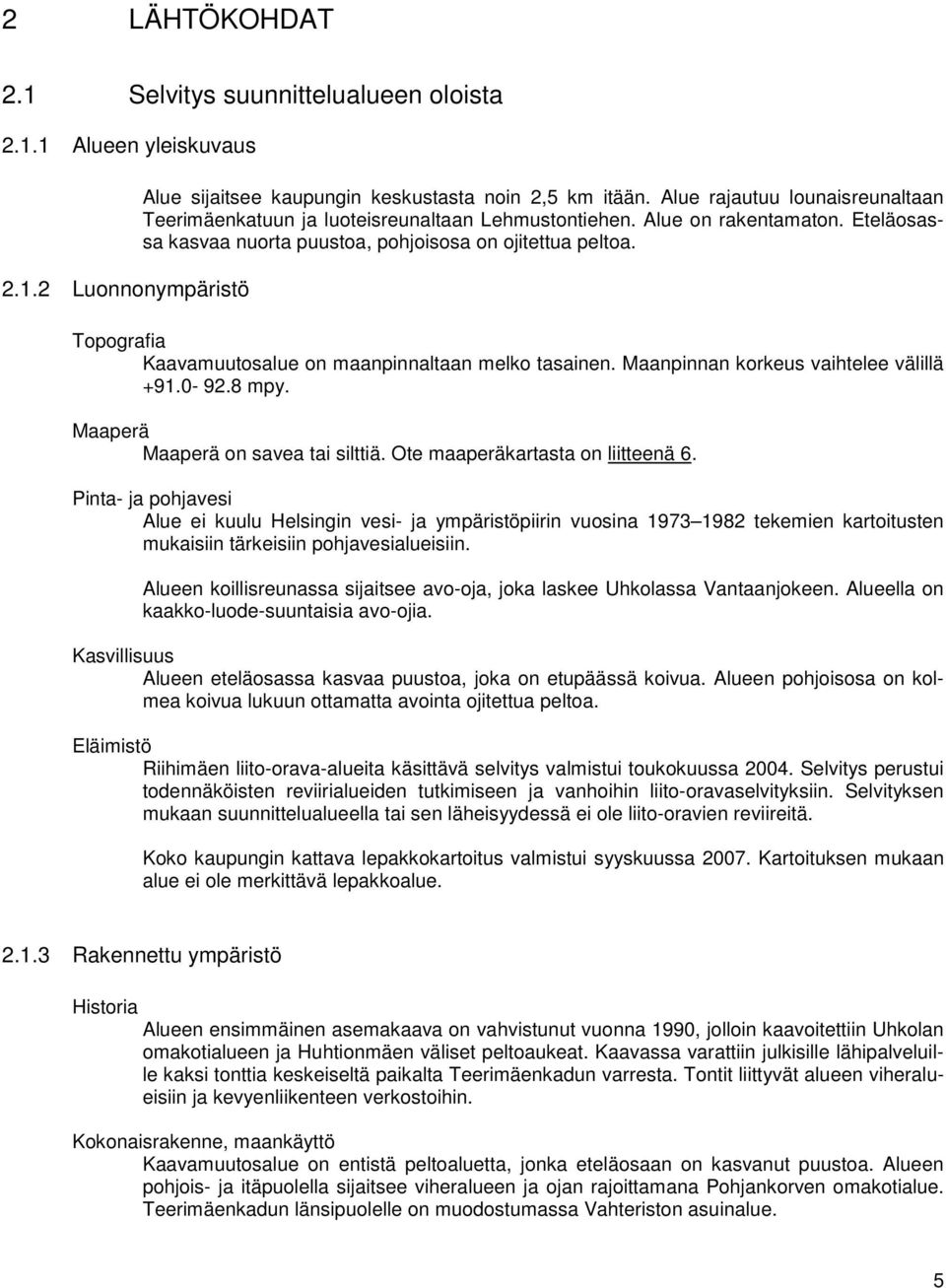 Topografia Kaavamuutosalue on maanpinnaltaan melko tasainen. Maanpinnan korkeus vaihtelee välillä +91.0-92.8 mpy. Maaperä Maaperä on savea tai silttiä. Ote maaperäkartasta on liitteenä 6.