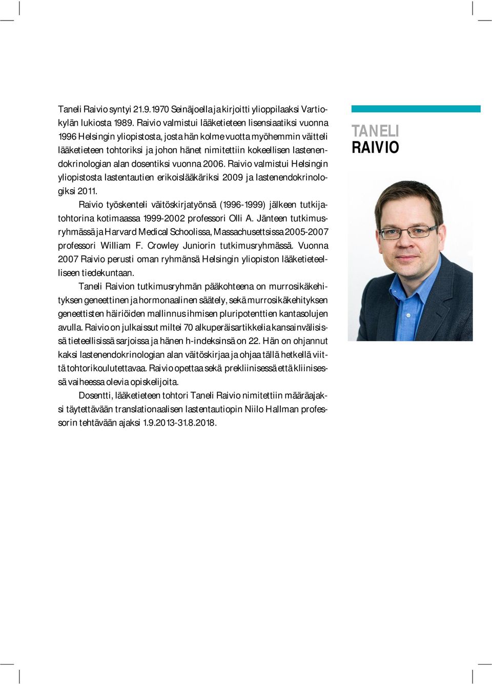 lastenendokrinologian alan dosentiksi vuonna 2006. Raivio valmistui Helsingin yliopistosta lastentautien erikoislääkäriksi 2009 ja lastenendokrinologiksi 2011.