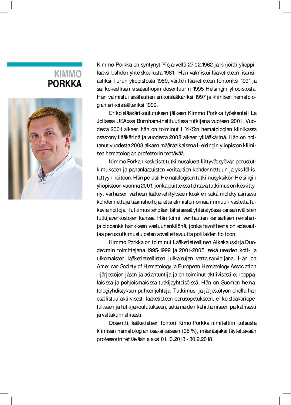 Hän valmistui sisätautien erikoislääkäriksi 1997 ja kliinisen hematologian erikoislääkäriksi 1999.