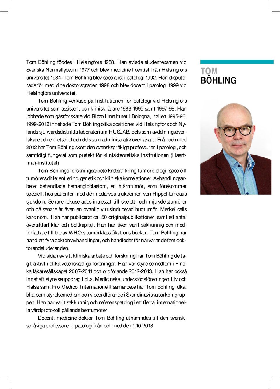 Tom Böhling verkade på Institutionen för patologi vid Helsingfors universitet som assistent och klinisk lärare 1983-1995 samt 1997-98.