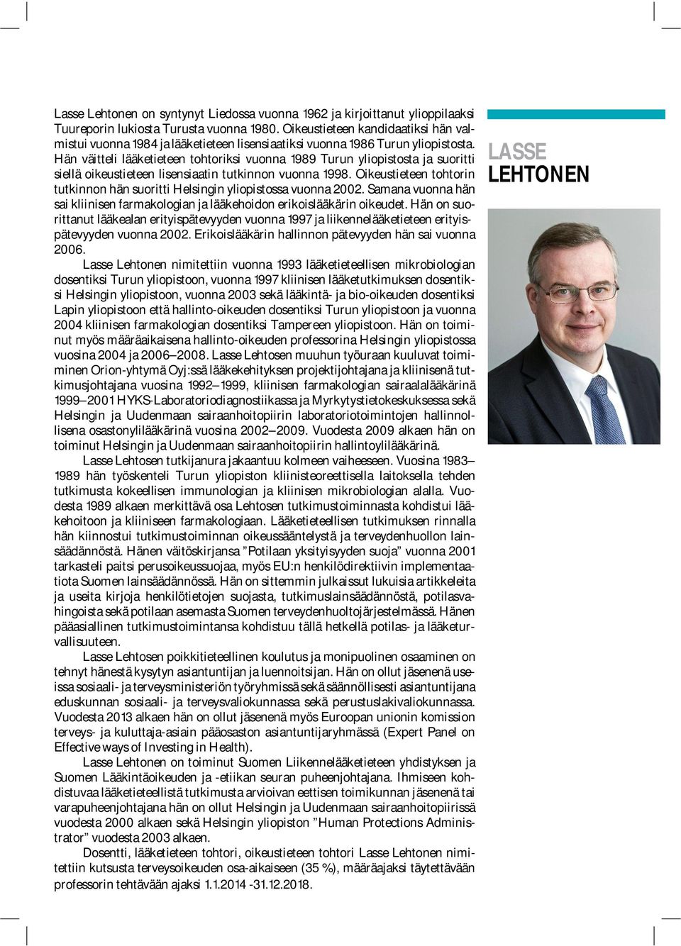 Hän väitteli lääketieteen tohtoriksi vuonna 1989 Turun yliopistosta ja suoritti siellä oikeustieteen lisensiaatin tutkinnon vuonna 1998.