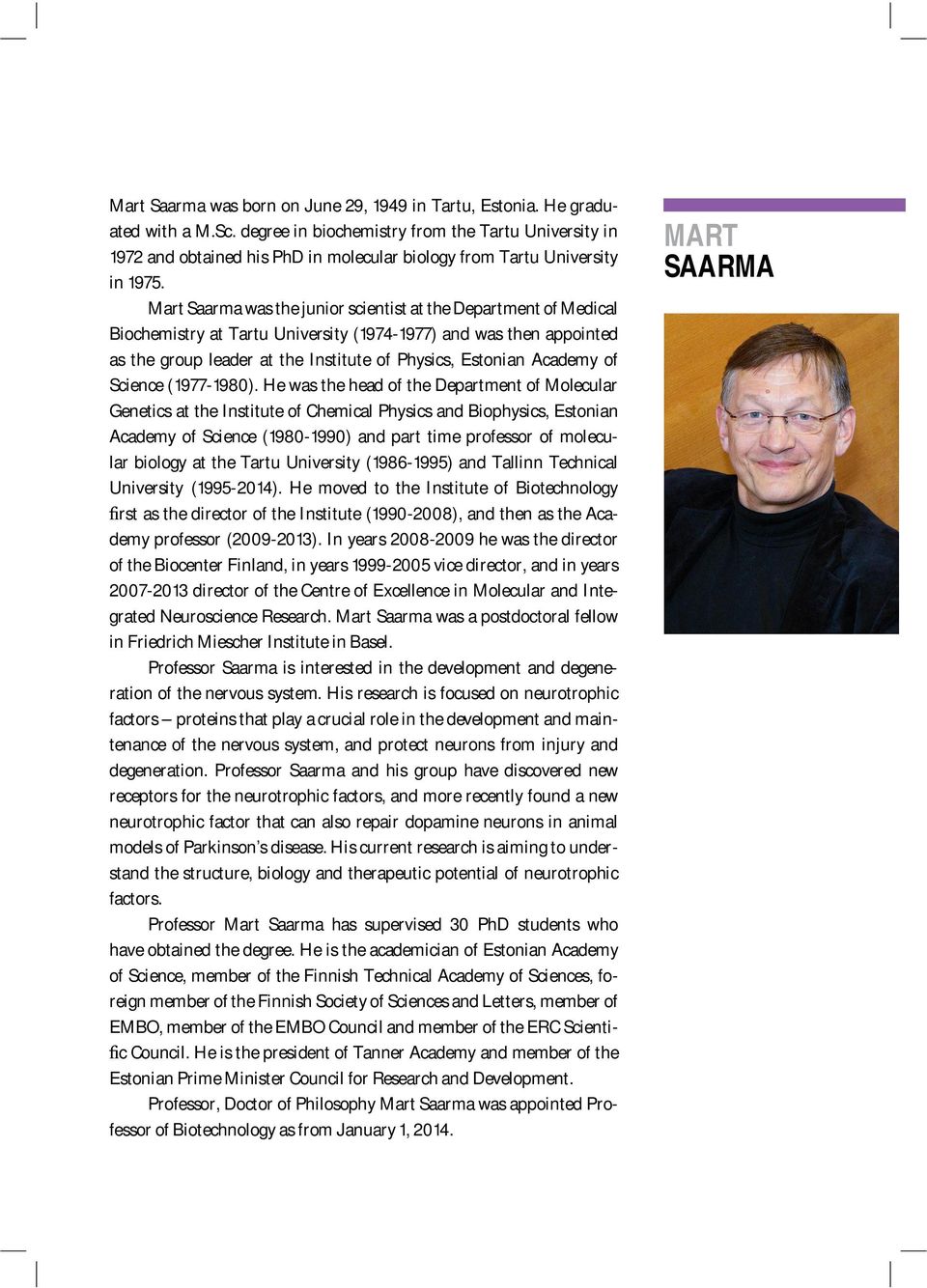 Mart Saarma was the junior scientist at the Department of Medical Biochemistry at Tartu University (1974-1977) and was then appointed as the group leader at the Institute of Physics, Estonian Academy