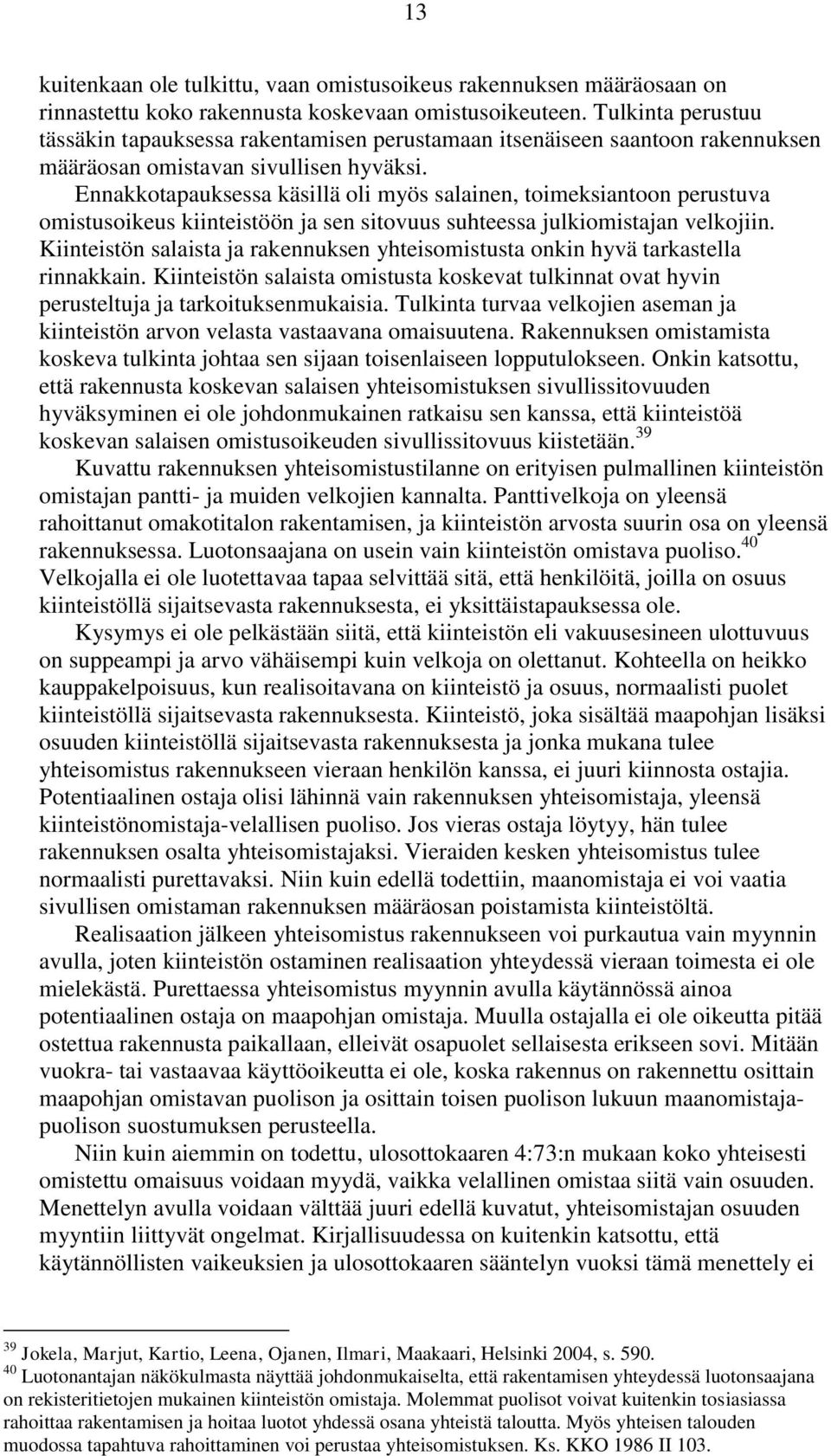 Ennakkotapauksessa käsillä oli myös salainen, toimeksiantoon perustuva omistusoikeus kiinteistöön ja sen sitovuus suhteessa julkiomistajan velkojiin.