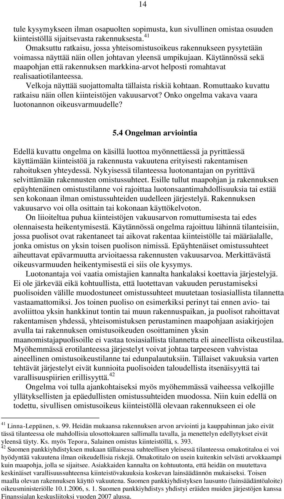 Käytännössä sekä maapohjan että rakennuksen markkina-arvot helposti romahtavat realisaatiotilanteessa. Velkoja näyttää suojattomalta tällaista riskiä kohtaan.