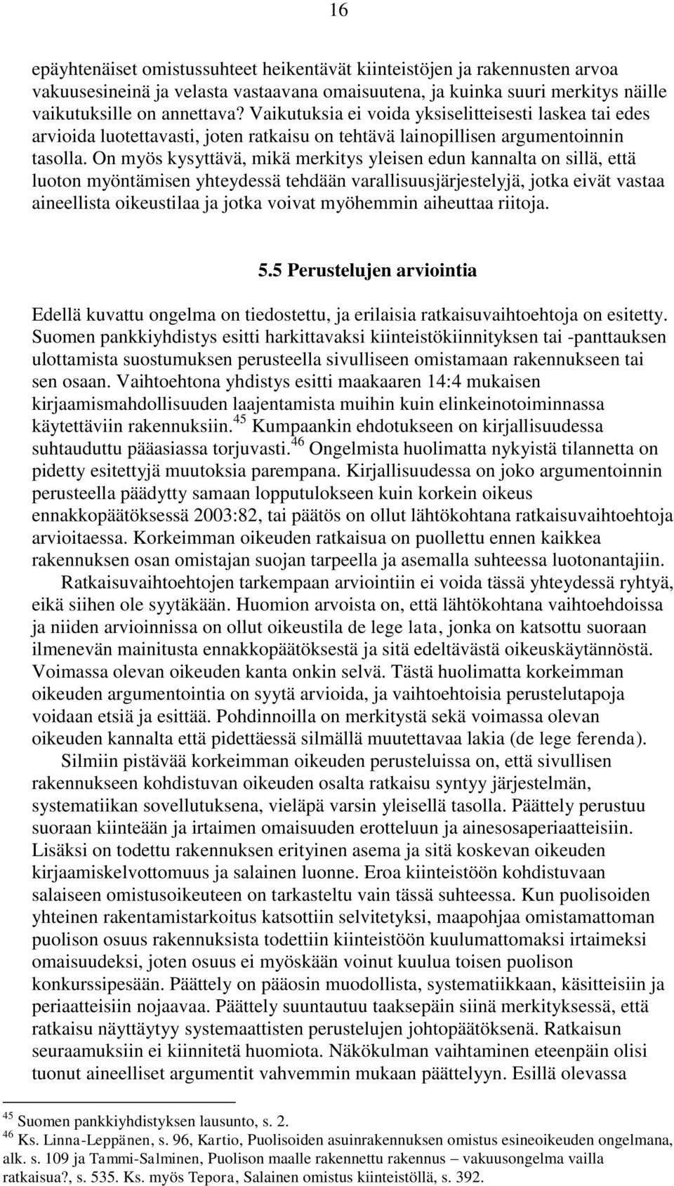 On myös kysyttävä, mikä merkitys yleisen edun kannalta on sillä, että luoton myöntämisen yhteydessä tehdään varallisuusjärjestelyjä, jotka eivät vastaa aineellista oikeustilaa ja jotka voivat