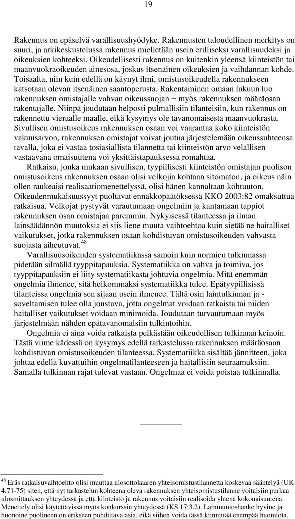 Toisaalta, niin kuin edellä on käynyt ilmi, omistusoikeudella rakennukseen katsotaan olevan itsenäinen saantoperusta.