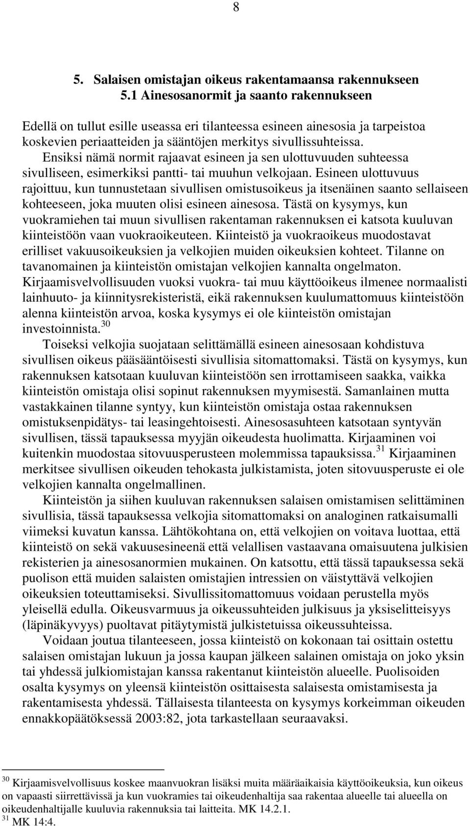 Ensiksi nämä normit rajaavat esineen ja sen ulottuvuuden suhteessa sivulliseen, esimerkiksi pantti- tai muuhun velkojaan.