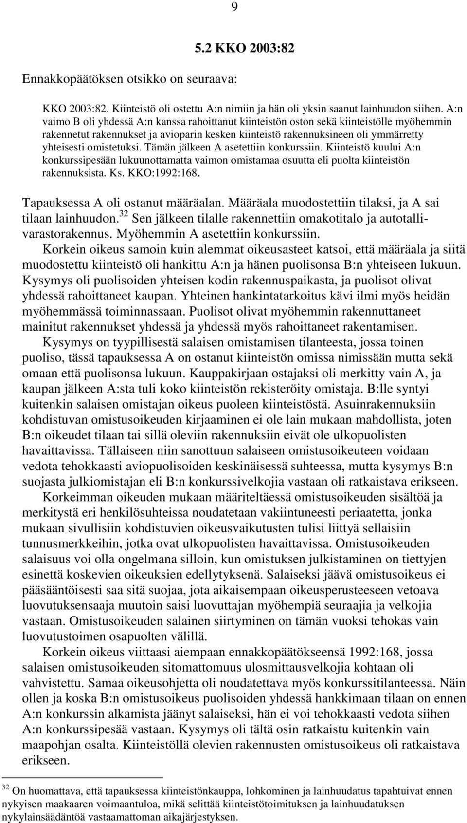 omistetuksi. Tämän jälkeen A asetettiin konkurssiin. Kiinteistö kuului A:n konkurssipesään lukuunottamatta vaimon omistamaa osuutta eli puolta kiinteistön rakennuksista. Ks. KKO:1992:168.