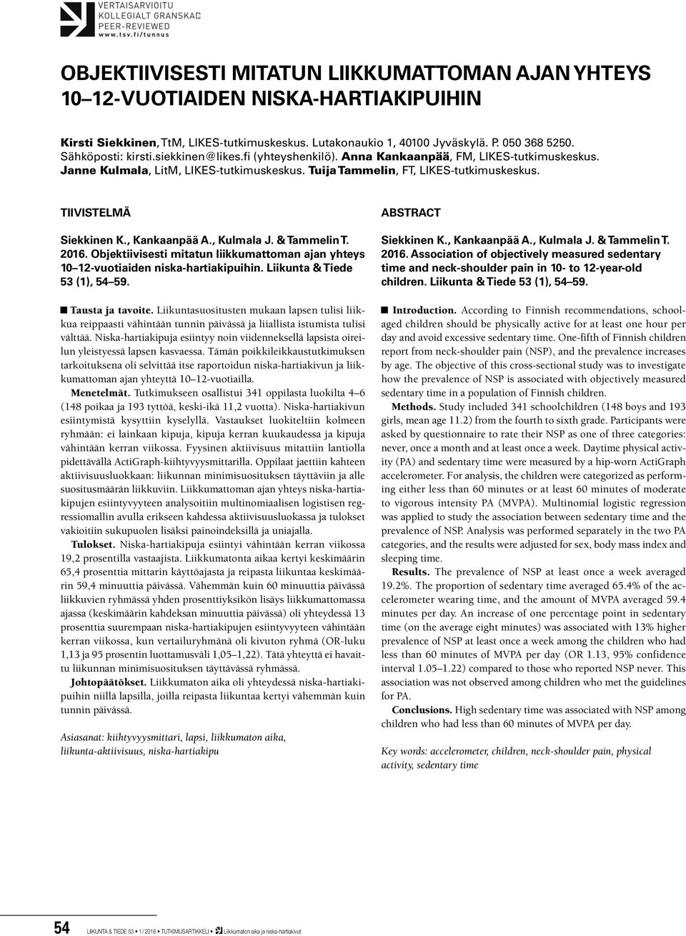 TIIVISTELMÄ Siekkinen K., Kankaanpää A., Kulmala J. & Tammelin T. 2016. Objektiivisesti mitatun liikkumattoman ajan yhteys 10 12-vuotiaiden niska-hartiakipuihin. Liikunta & Tiede 53 (1), 54 59.