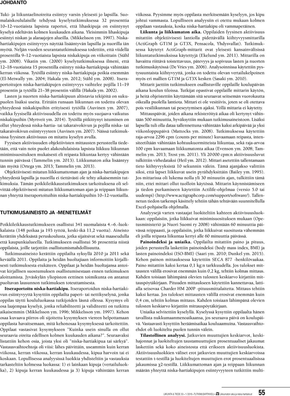 Yleisimmin lihaskipuja esiintyi niskan ja alaraajojen alueilla. (Mikkelsson ym. 1997). Niskahartiakipujen esiintyvyys näyttää lisääntyvän lapsilla ja nuorilla iän myötä.