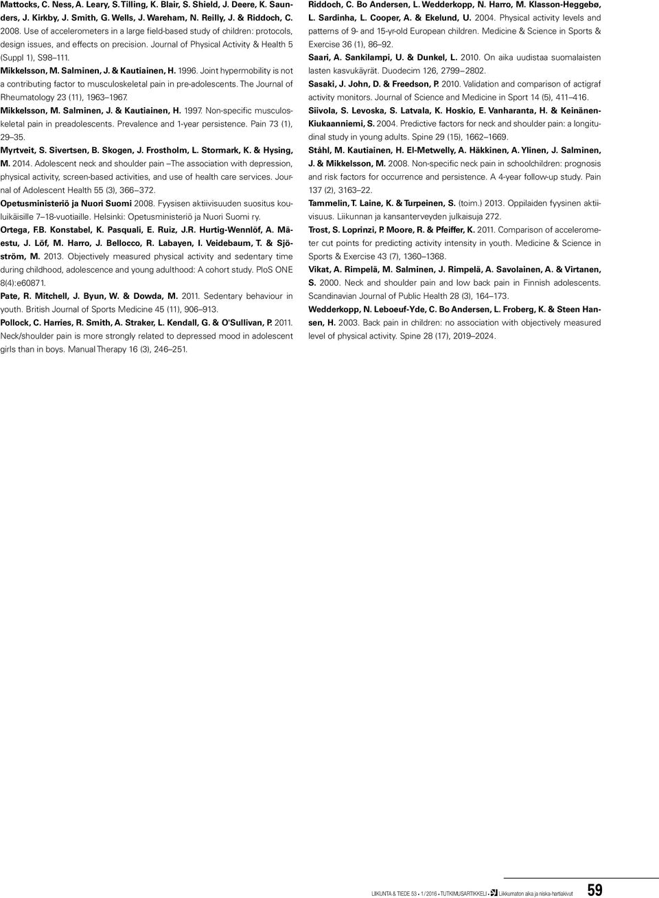Salminen, J. & Kautiainen, H. 1996. Joint hypermobility is not a contributing factor to musculoskeletal pain in pre-adolescents. The Journal of Rheumatology 23 (11), 1963 1967. Mikkelsson, M.