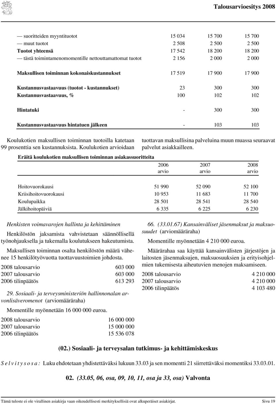 - 103 103 Koulukotien maksullisen toiminnan tuotoilla katetaan 99 prosenttia sen kustannuksista.