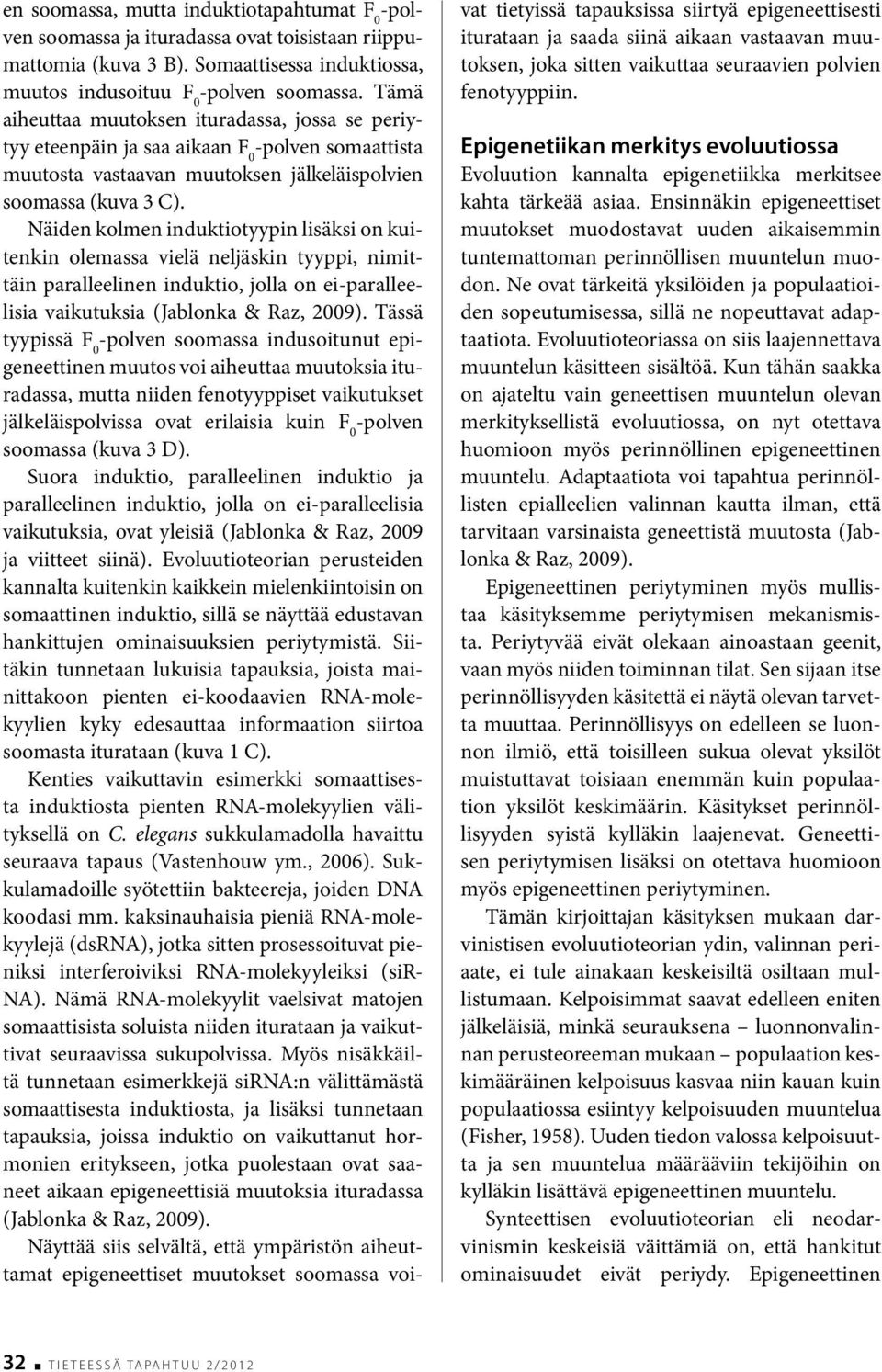 Näiden kolmen induktiotyypin lisäksi on kuitenkin olemassa vielä neljäskin tyyppi, nimittäin paralleelinen induktio, jolla on ei-paralleelisia vaikutuksia (Jablonka & Raz, 2009).