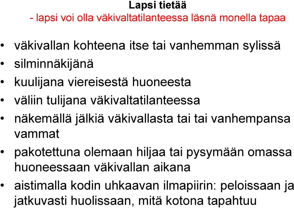 näkemällä jälkiä väkivallasta tai tai vanhempansa vammat pakotettuna olemaan hiljaa tai pysymään omassa