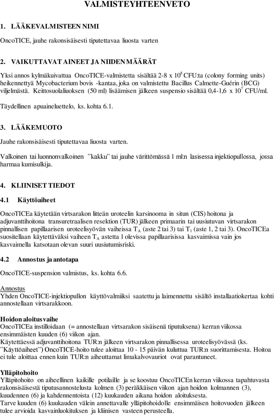 Bacillus Calmette-Guérin (BCG) viljelmästä. Keittosuolaliuoksen (50 ml) lisäämisen jälkeen suspensio sisältää 0,4-1,6 x 10 7 CFU/ml. Täydellinen apuaineluettelo, ks. kohta 6.1. 3.