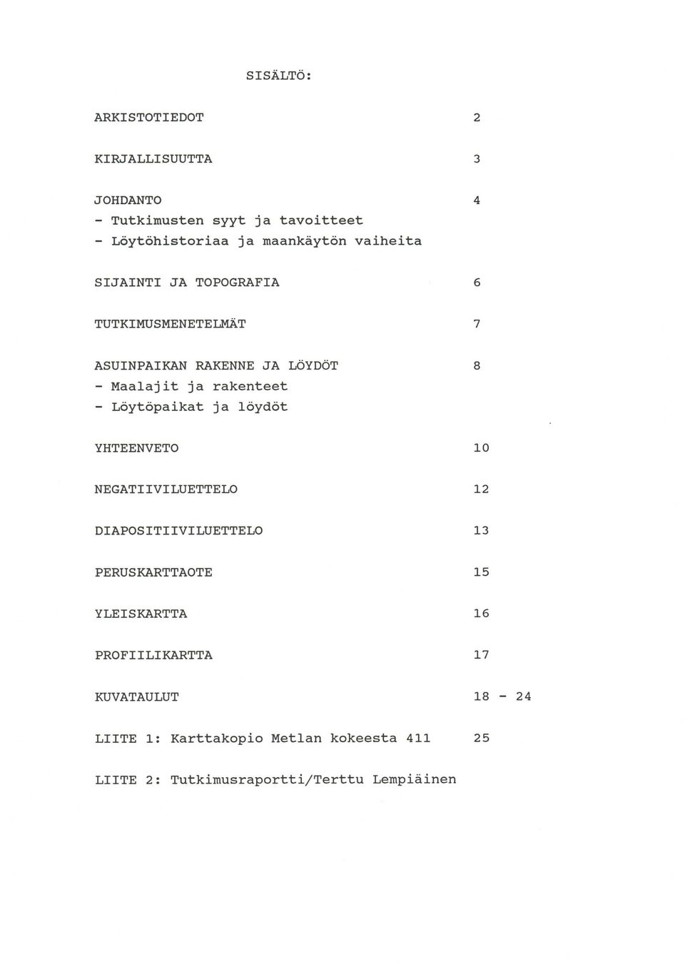 Löytöpaikat ja löydöt 8 YHTEENVETO 10 NEGATIIVI LUETTELO 12 DIAPOSITIIVILUETTELO 13 PERUSKARTTAOTE 15 YLEISKARTTA 16