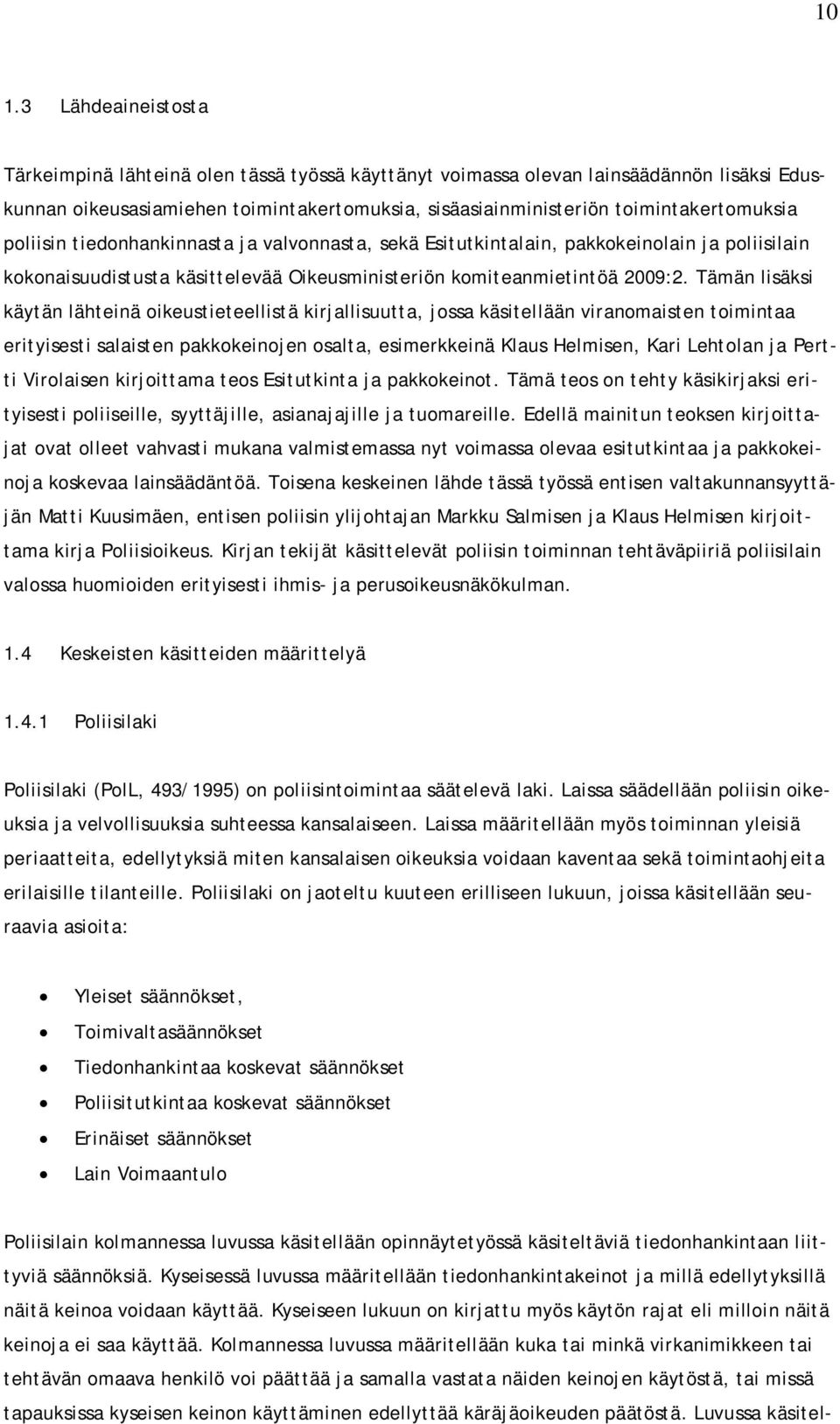 Tämän lisäksi käytän lähteinä oikeustieteellistä kirjallisuutta, jossa käsitellään viranomaisten toimintaa erityisesti salaisten pakkokeinojen osalta, esimerkkeinä Klaus Helmisen, Kari Lehtolan ja