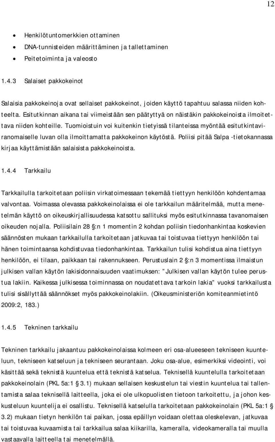 Esitutkinnan aikana tai viimeistään sen päätyttyä on näistäkin pakkokeinoista ilmoitettava niiden kohteille.