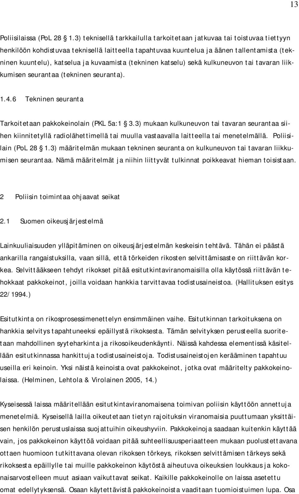 kuvaamista (tekninen katselu) sekä kulkuneuvon tai tavaran liikkumisen seurantaa (tekninen seuranta). 1.4.6 Tekninen seuranta Tarkoitetaan pakkokeinolain (PKL 5a:1 3.