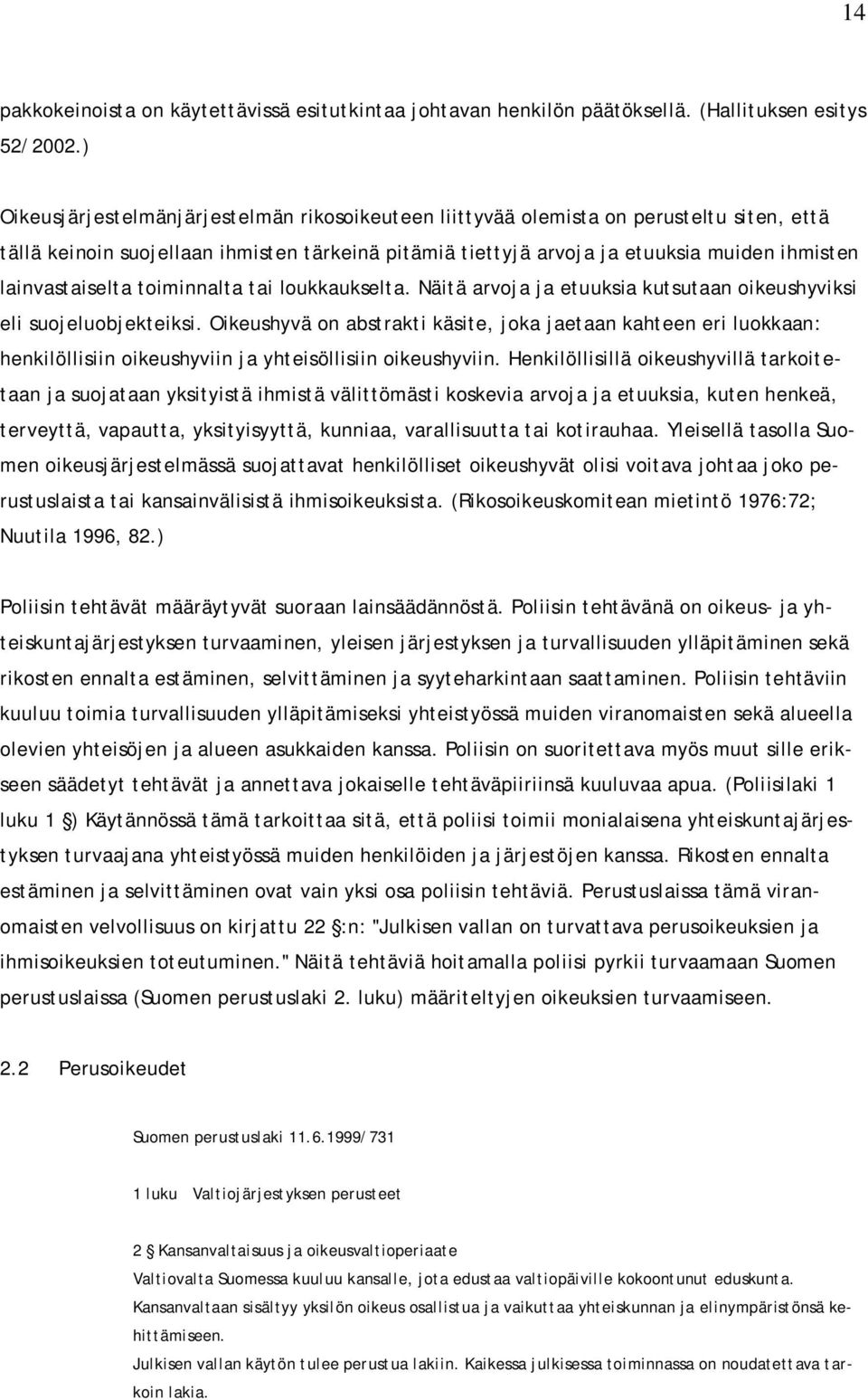 lainvastaiselta toiminnalta tai loukkaukselta. Näitä arvoja ja etuuksia kutsutaan oikeushyviksi eli suojeluobjekteiksi.