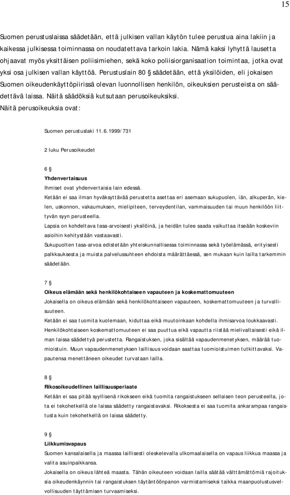 Perustuslain 80 säädetään, että yksilöiden, eli jokaisen Suomen oikeudenkäyttöpiirissä olevan luonnollisen henkilön, oikeuksien perusteista on säädettävä laissa.