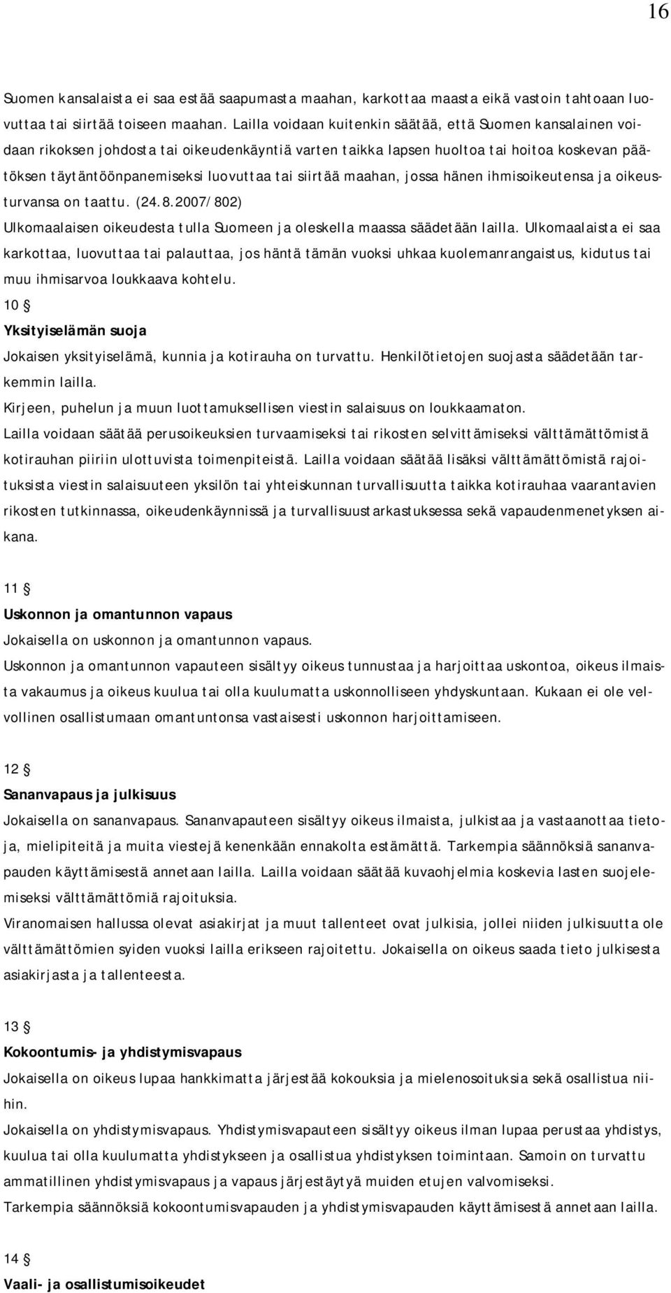 siirtää maahan, jossa hänen ihmisoikeutensa ja oikeusturvansa on taattu. (24.8.2007/802) Ulkomaalaisen oikeudesta tulla Suomeen ja oleskella maassa säädetään lailla.