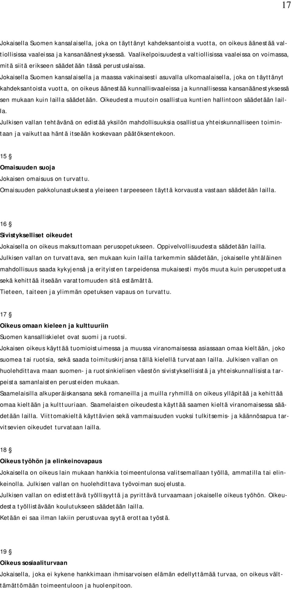 Jokaisella Suomen kansalaisella ja maassa vakinaisesti asuvalla ulkomaalaisella, joka on täyttänyt kahdeksantoista vuotta, on oikeus äänestää kunnallisvaaleissa ja kunnallisessa kansanäänestyksessä