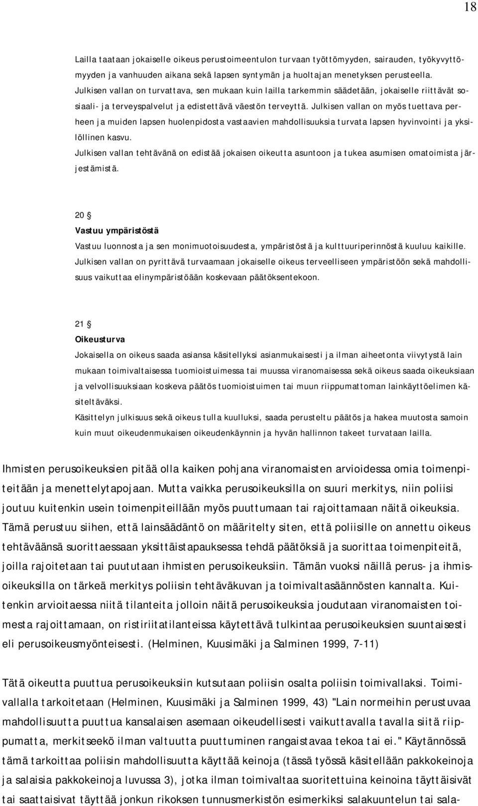 Julkisen vallan on myös tuettava perheen ja muiden lapsen huolenpidosta vastaavien mahdollisuuksia turvata lapsen hyvinvointi ja yksilöllinen kasvu.