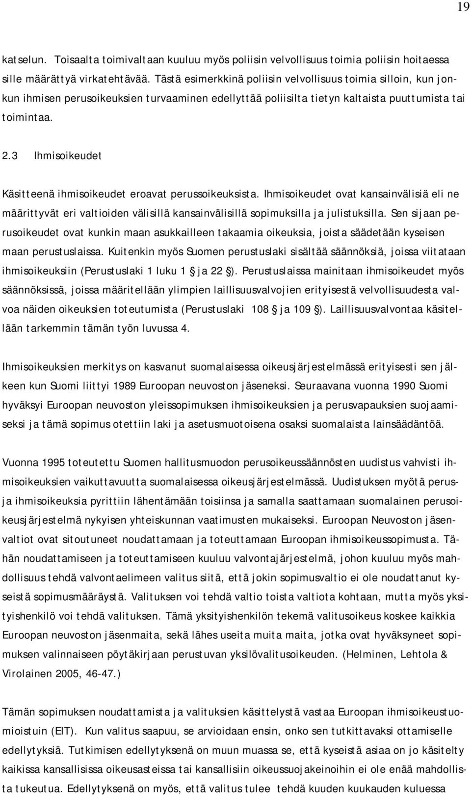 3 Ihmisoikeudet Käsitteenä ihmisoikeudet eroavat perussoikeuksista. Ihmisoikeudet ovat kansainvälisiä eli ne määrittyvät eri valtioiden välisillä kansainvälisillä sopimuksilla ja julistuksilla.