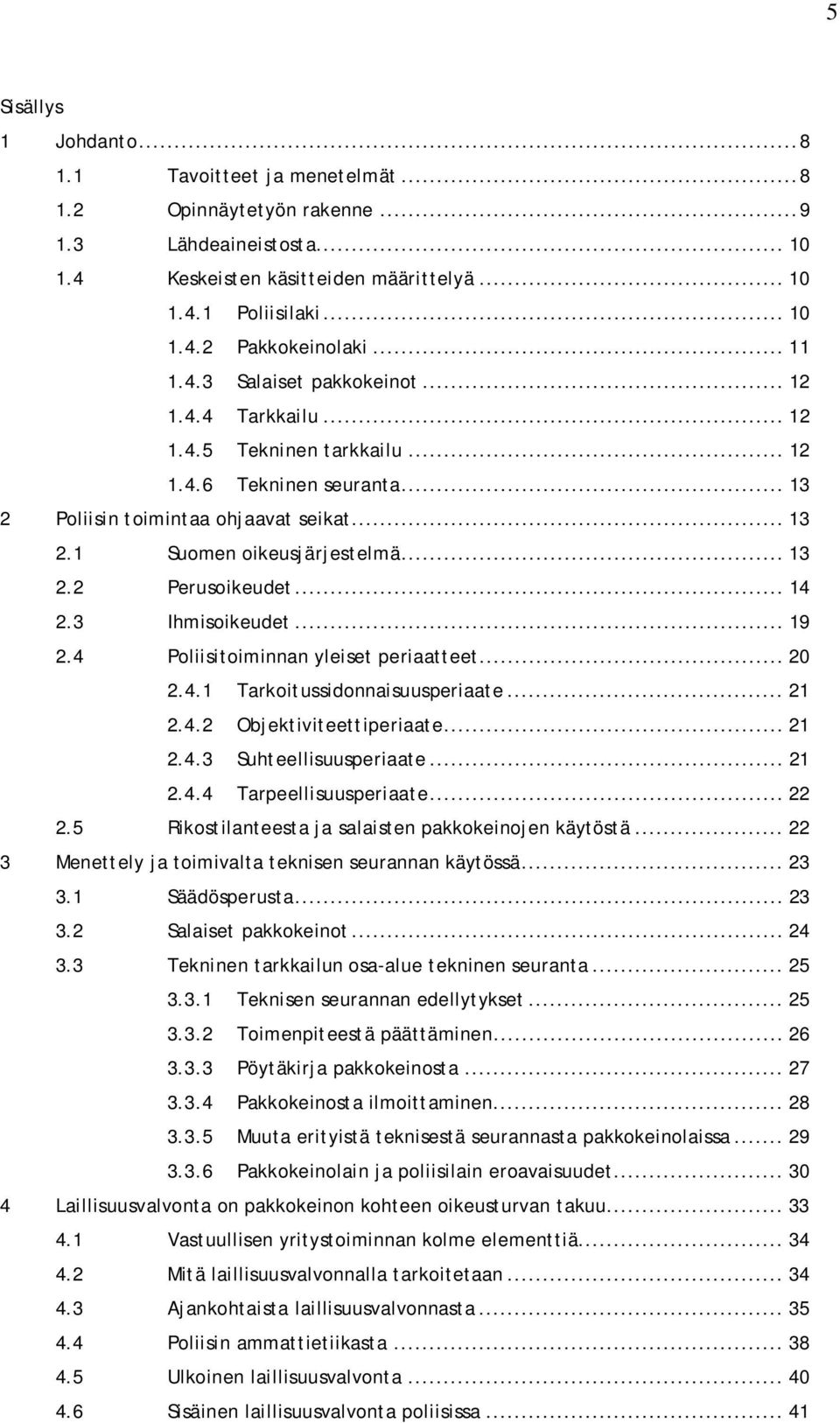 .. 14 2.3 Ihmisoikeudet... 19 2.4 Poliisitoiminnan yleiset periaatteet... 20 2.4.1 Tarkoitussidonnaisuusperiaate... 21 2.4.2 Objektiviteettiperiaate... 21 2.4.3 Suhteellisuusperiaate... 21 2.4.4 Tarpeellisuusperiaate.