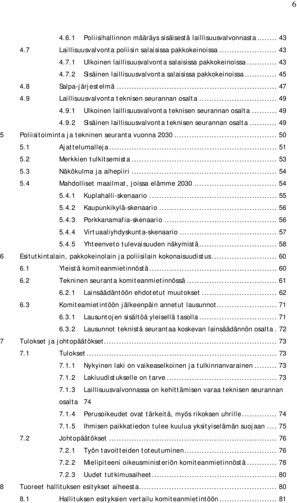 .. 49 4.9.2 Sisäinen laillisuusvalvonta teknisen seurannan osalta... 49 5 Poliisitoiminta ja tekninen seuranta vuonna 2030... 50 5.1 Ajattelumalleja... 51 5.2 Merkkien tulkitsemista... 53 5.