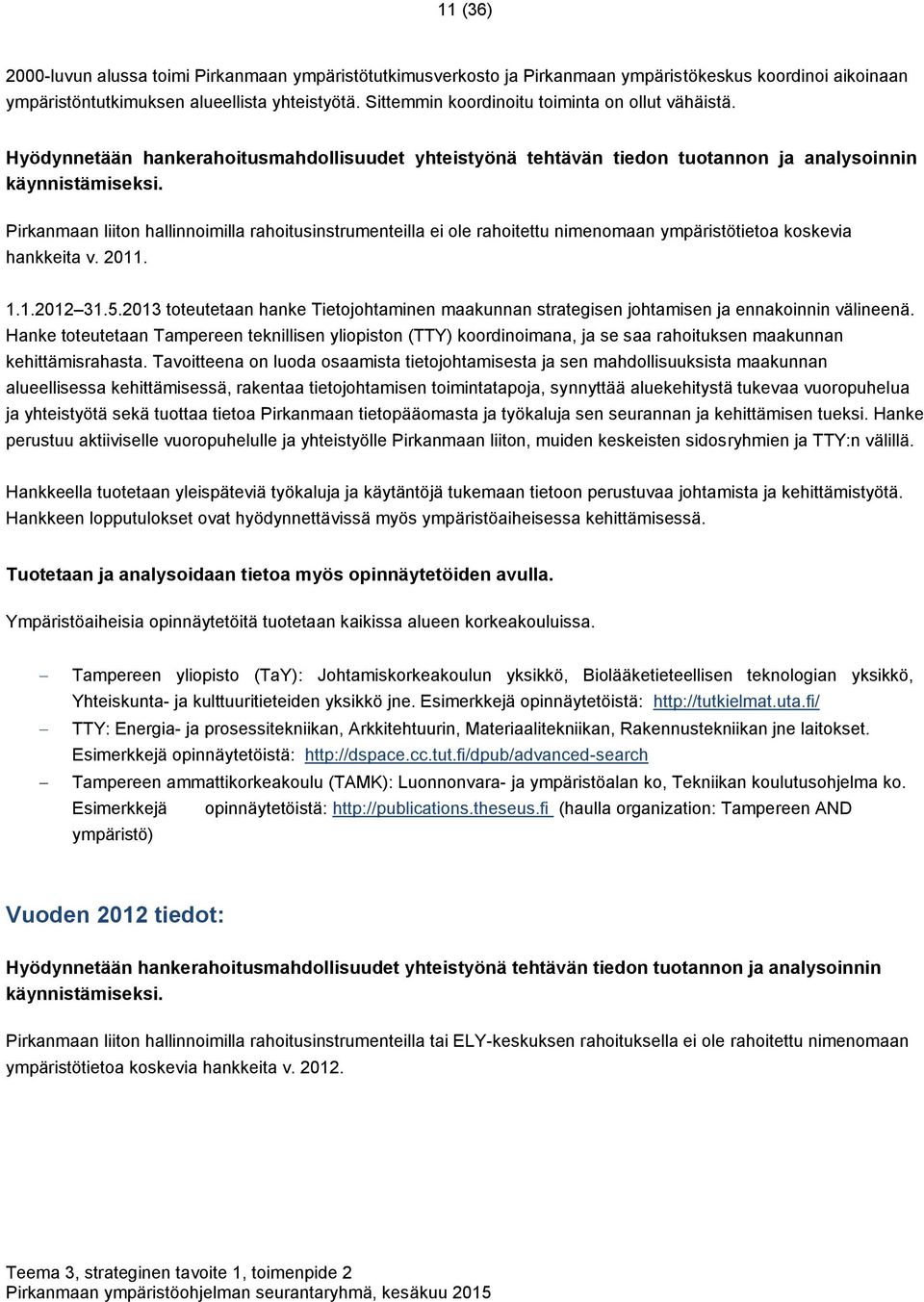 Pirkanmaan liiton hallinnoimilla rahoitusinstrumenteilla ei ole rahoitettu nimenomaan ympäristötietoa koskevia hankkeita v. 2011. 1.1.2012 31.5.