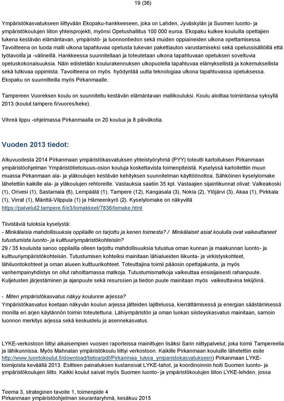 Tavoitteena on luoda malli ulkona tapahtuvaa opetusta tukevan pakettiauton varustamiseksi sekä opetussisällöillä että työtavoilla ja -välineillä.