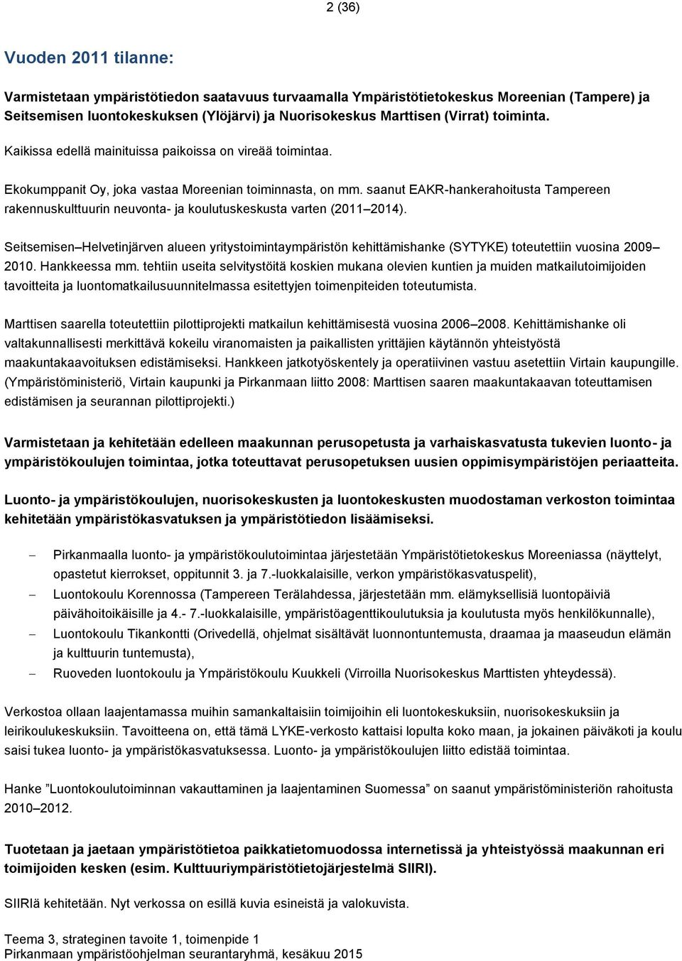 saanut EAKR-hankerahoitusta Tampereen rakennuskulttuurin neuvonta- ja koulutuskeskusta varten (2011 2014).