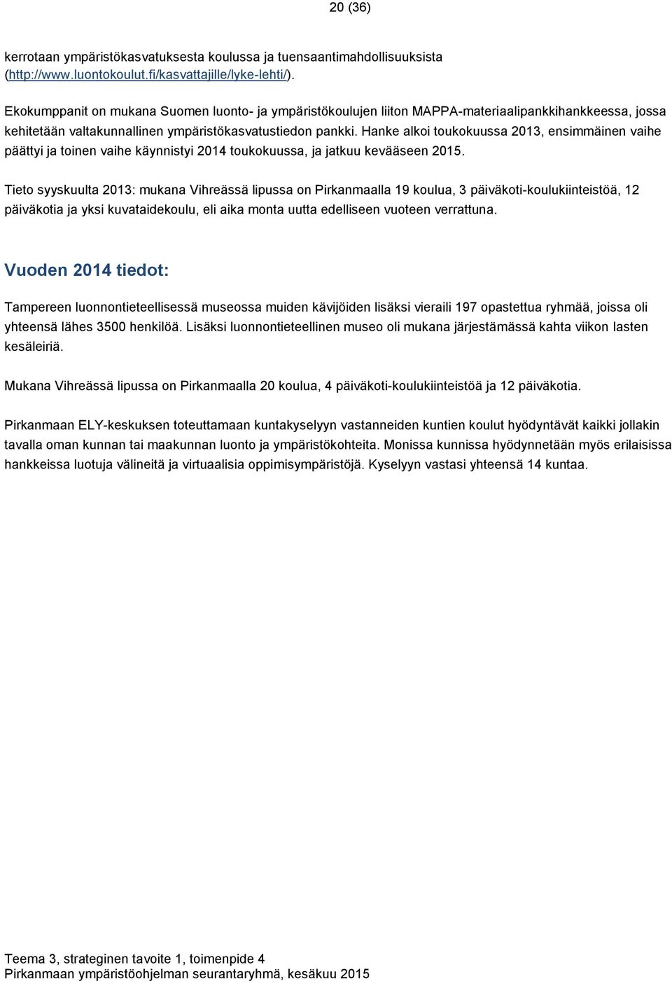 Hanke alkoi toukokuussa 2013, ensimmäinen vaihe päättyi ja toinen vaihe käynnistyi 2014 toukokuussa, ja jatkuu kevääseen 2015.