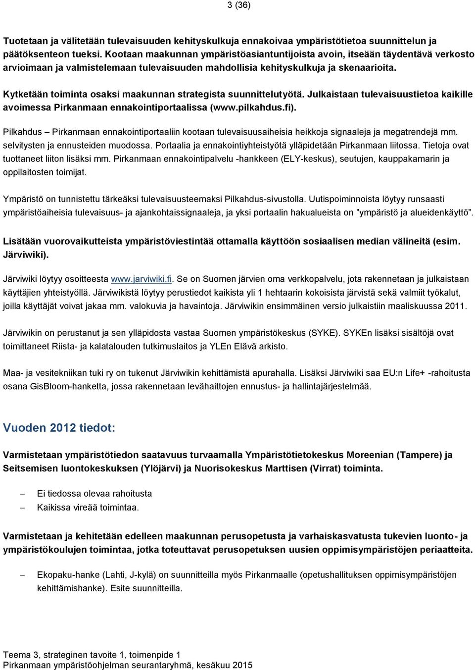 Kytketään toiminta osaksi maakunnan strategista suunnittelutyötä. Julkaistaan tulevaisuustietoa kaikille avoimessa Pirkanmaan ennakointiportaalissa (www.pilkahdus.fi).