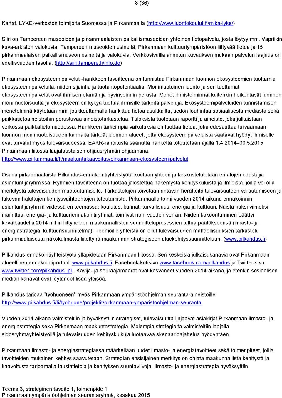 Vapriikin kuva-arkiston valokuvia, Tampereen museoiden esineitä, Pirkanmaan kulttuuriympäristöön liittyvää tietoa ja 15 pirkanmaalaisen paikallismuseon esineitä ja valokuvia.