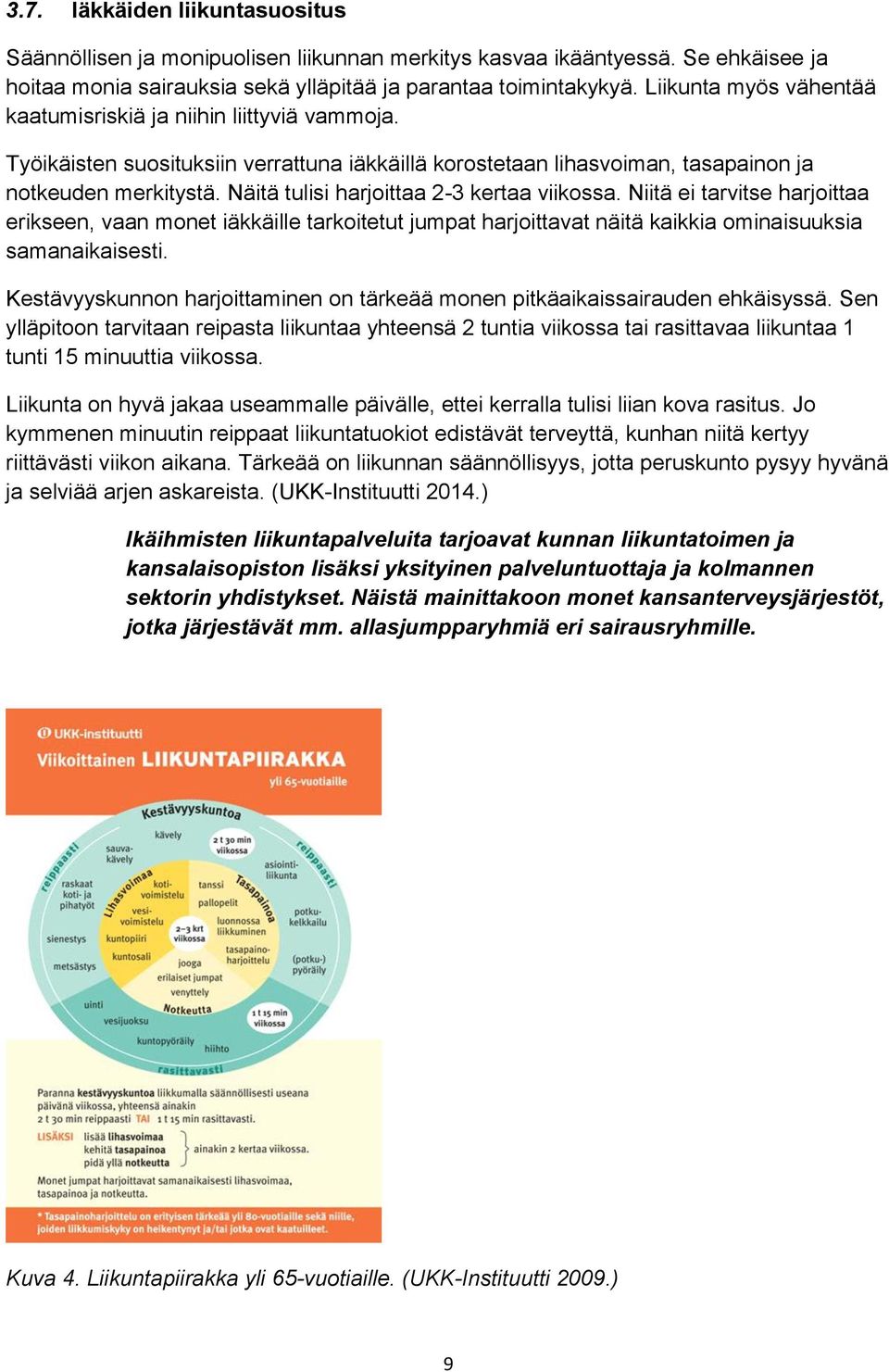 Näitä tulisi harjoittaa 2-3 kertaa viikossa. Niitä ei tarvitse harjoittaa erikseen, vaan monet iäkkäille tarkoitetut jumpat harjoittavat näitä kaikkia ominaisuuksia samanaikaisesti.